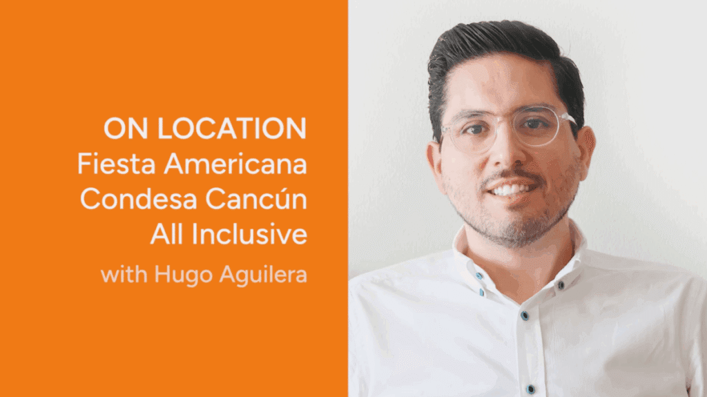 A man wearing glasses and a white shirt smiles at the camera. Next to him, orange text reads: ON LOCATION Fiesta Americana Condesa Cancún All Inclusive, a top choice for Meetings and conference events with Hugo Aguilera.