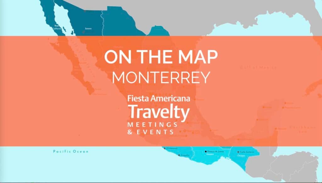 Map of Mexico with Monterrey highlighted; overlay text reads ON THE MAP MONTERREY - Fiesta Americana Travelty Meetings & Conference Events.