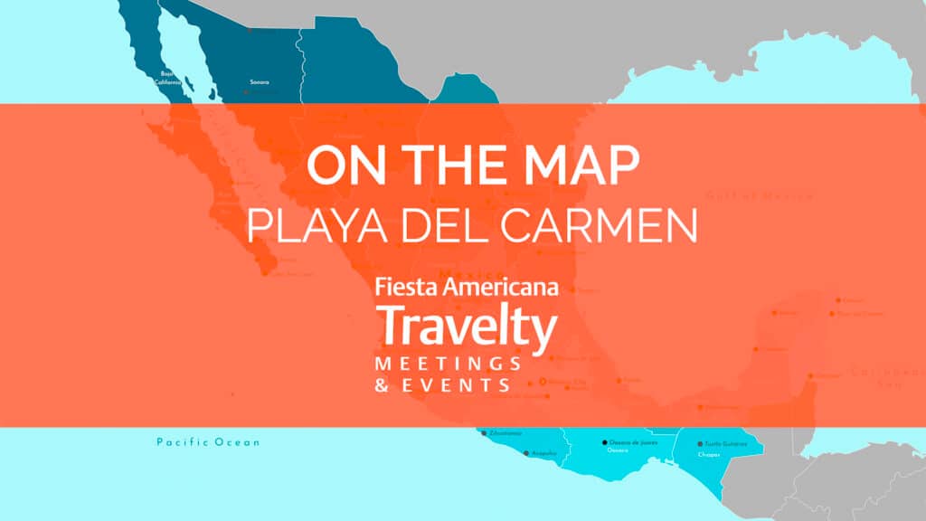 A map of Mexico with an orange overlay highlights Playa del Carmen. White text reads: ON THE MAP PLAYA DEL CARMEN Fiesta Americana Travelty Meetings & Events – perfect for conference events at premier Mexico hotels and resorts.