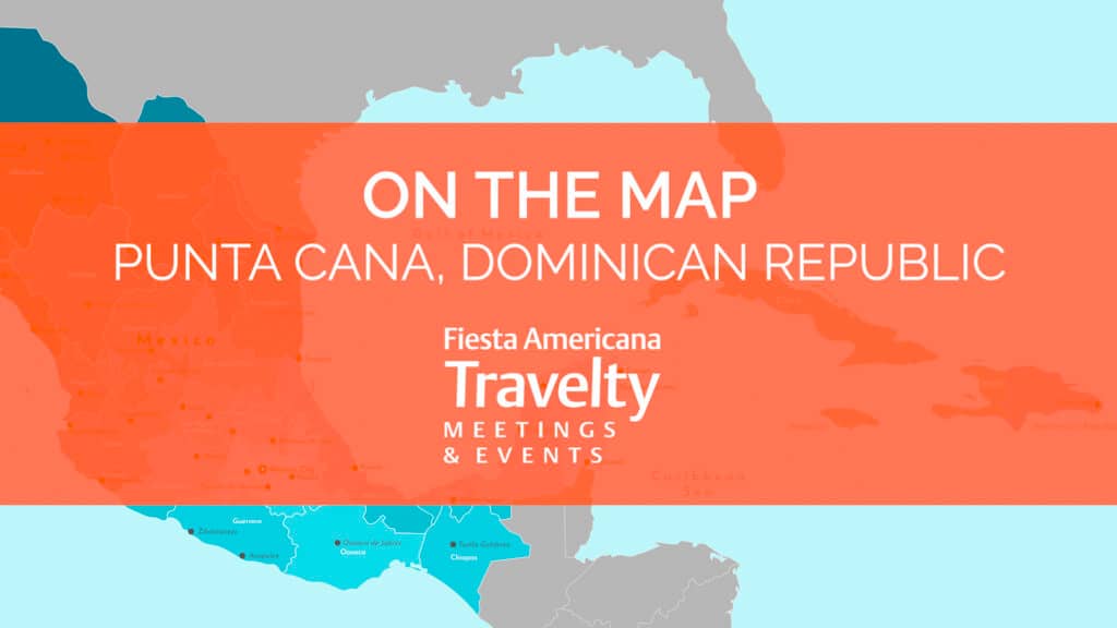 Map highlighting Punta Cana, Dominican Republic, with an orange overlay. Text reads: “ON THE MAP Punta Cana, Dominican Republic Fiesta Americana Travelty Meetings & Conference Events.” Background shows parts of Central America and the Caribbean.